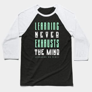 Leonardo da Vinci quote: Learning Never Exhausts the Mind Baseball T-Shirt